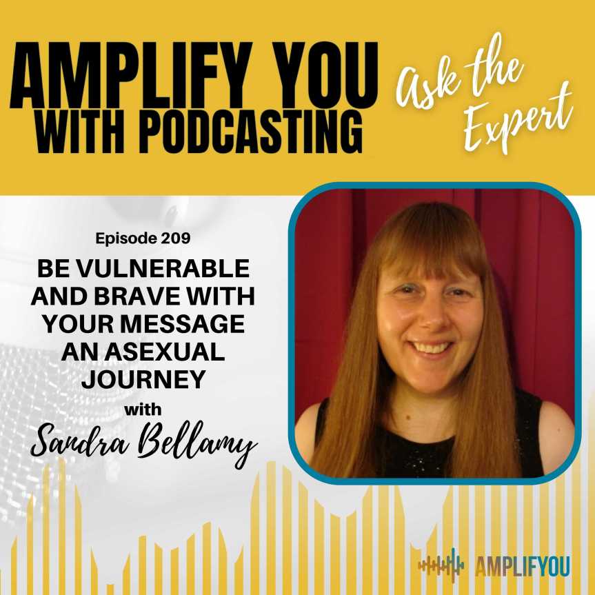 AMPLIFY YOU – ASK THE EXPERT Interview with Sandra Bellamy – How To Be Vulnerable And Brave With Your Message To Grow Your Podcast